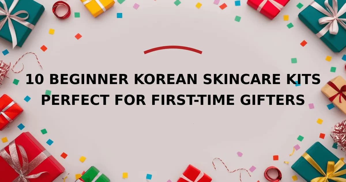 10 Beginner Korean Skincare Kits Perfect for First-Time Gifters