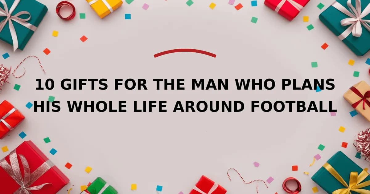 10 Gifts for the Man Who Plans His Whole Life Around Football